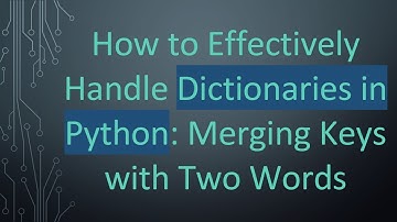 How to Effectively Handle Dictionaries in Python: Merging Keys with Two Words