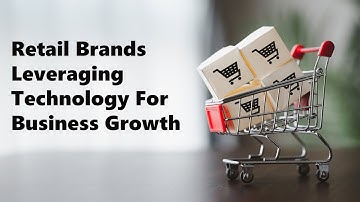 Retail Brands Leveraging Technology For Business Growth