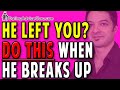 He Left You? If He Leaves You Or Breaks Up With You - Do THIS!