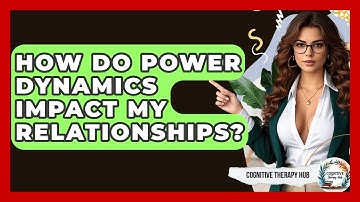 How Do Power Dynamics Impact My Relationships? - Cognitive Therapy Hub