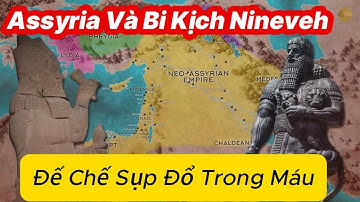 Assyria Và Bi Kịch Nineveh Đế Chế Sụp Đổ Trong Máu | Lịch Sử Thế Giới