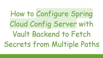 How to Configure Spring Cloud Config Server with Vault Backend to Fetch Secrets from Multiple Paths