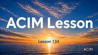 ACIM Morning Practice (Lesson 134)