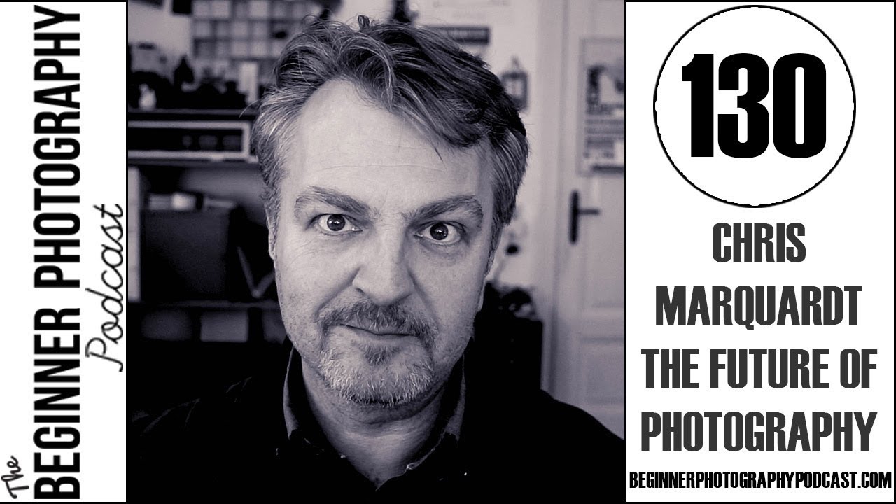 BPP 130: Chris Marquardt - The Future of Photography