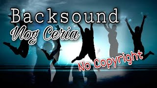 Backsound Ceria - Vlog - Tutorial - instrumental music - No Copyright