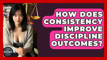 How Does Consistency Improve Discipline Outcomes? - Get Divorce Answers