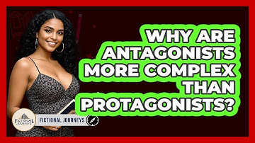 Why Are Antagonists More Complex Than Protagonists? - Fictional Journeys