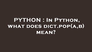 PYTHON : In Python, what does dict.pop(a,b) mean