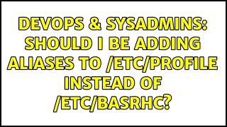 DevOps & SysAdmins: Should I be adding aliases to /etc/profile instead of /etc/basrhc?