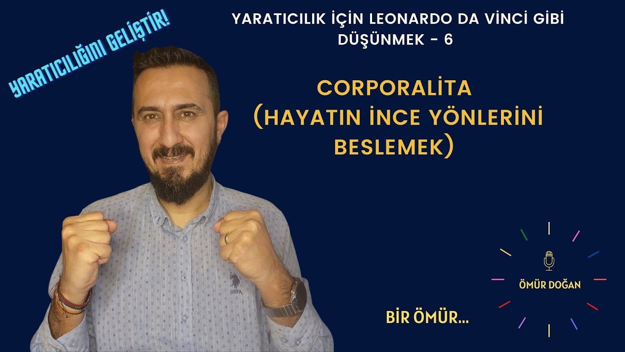 Yaratıcılık İçin Leonardo Da Vinci Gibi Düşünmek - 6 | Corporalita (Hayatın İnce Yönlerini Beslemek)
