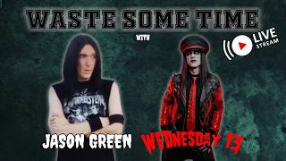 Waste Some Time with Jason Green & Wednesday 13 LIVE
