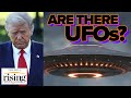 Krystal and Saagar: Fox Host Confronts Trump On Existence Of UFOs
