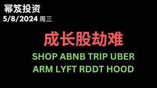 第1170期「幂笈投资」5/8/2024 最近，成长股都遭遇灾难性的时期，今天逐一分析成长股之后的走势 ｜ SHOP ABNB TRIP UBER ARM LYFT RDDT HOOD ｜moomoo