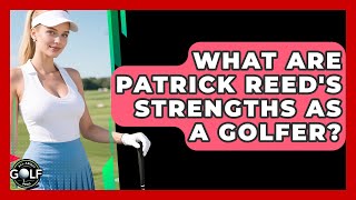 Celebrity What Are Patrick Reed's Strengths As A Golfer? - All About Golf Pros Profile