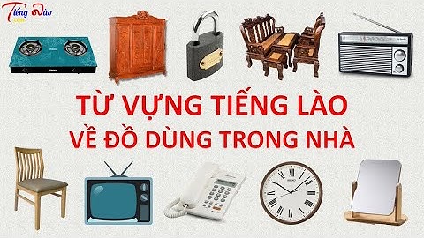 [Học từ vựng tiếng Lào] Bài 21 - Từ vựng tiếng Lào về đồ dùng trong nhà