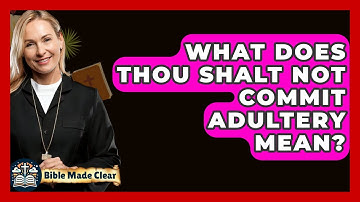 What Does Thou Shalt Not Commit Adultery Mean? - BibleMadeClear.com