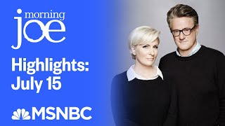 Watch Morning Joe Highlights: July 15th | MSNBC