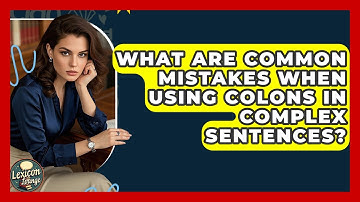 What Are Common Mistakes When Using Colons In Complex Sentences? - Lexicon Lounge