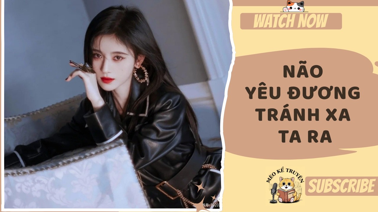 [TRUYỆN AUDIO - FULL] NÃO YÊU ĐƯƠNG TRÁNH XA TA RA