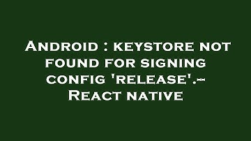 Android : keystore not found for signing config 