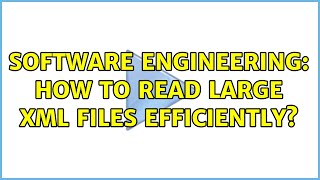 Software Engineering: How to read large XML files efficiently? (5 Solutions!!)