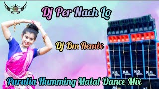 Dj Per Nach Lo || Purulia Humming Matal Dance Mix || Dj Bm Remix || Dj Sudip Remix