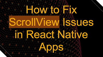 How to Fix ScrollView Issues in React Native Apps