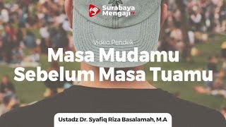 Masa Mudamu Sebelum Masa Tuamu - Ustadz Dr. Syafiq Riza Basalamah, M.A
