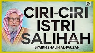Ciri-ciri Istri Salihah - Syaikh Shalih al-Fauzan #NasehatUlama