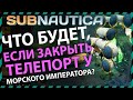 Subnautica ЧТО БУДЕТ ЕСЛИ ЗАКРЫТЬ ТЕЛЕПОРТ У МОРСКОГО ИМПЕРАТОРА?