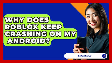 Why Does Roblox Keep Crashing On My   Android? - Be App Savvy