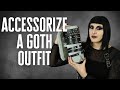 How to accessorize a goth outfit - goth styling tips