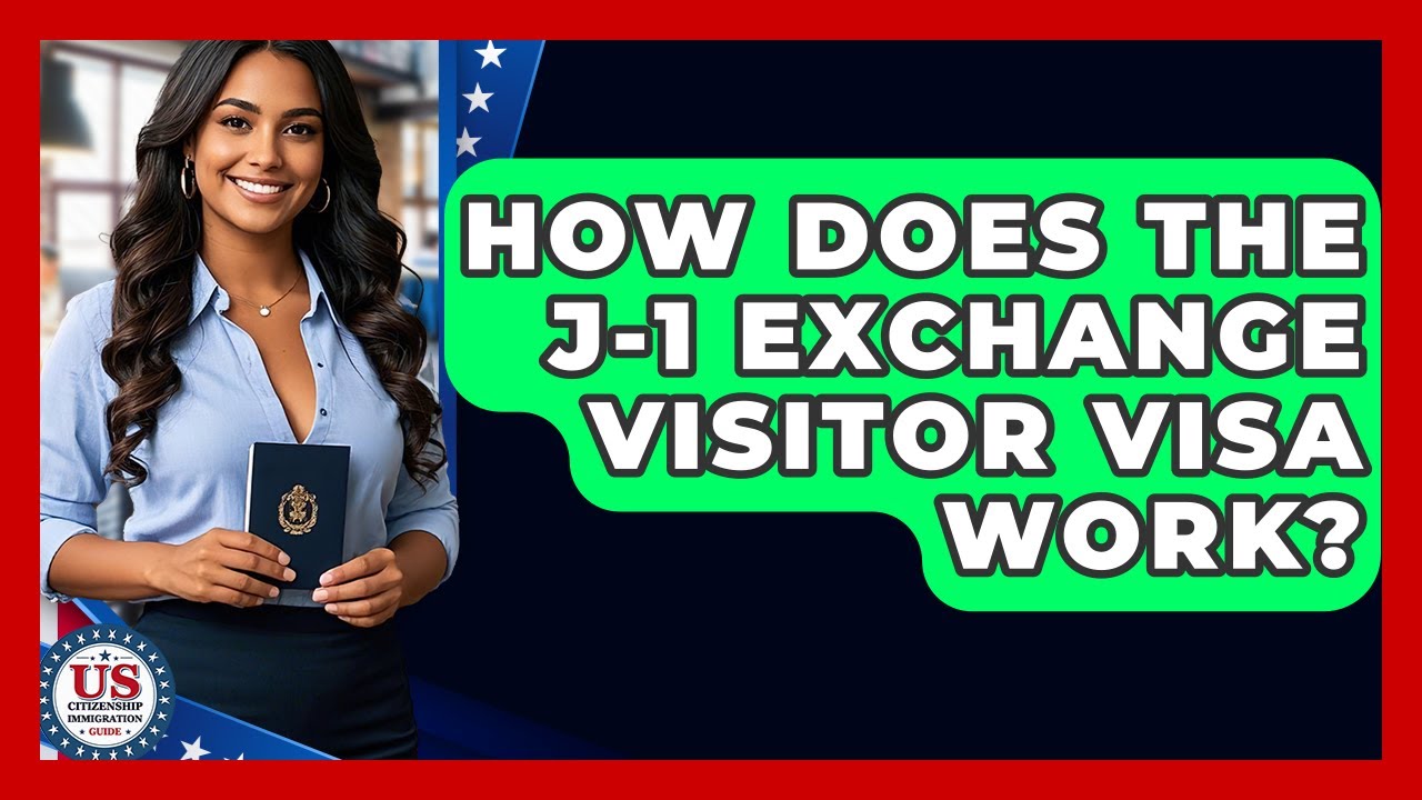 How Does The J-1 Exchange Visitor Visa Work? - US Citizenship Immigration Guide