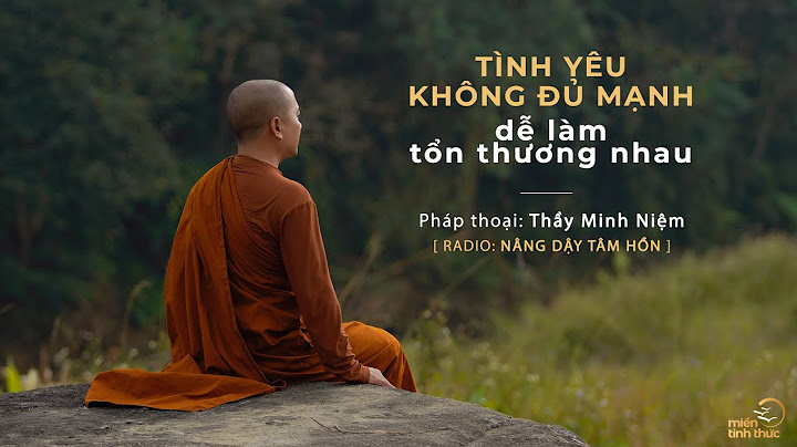 Thầy Minh Niệm | Tình yêu không đủ mạnh dễ làm tổn thương nhau | Trích Radio: Nâng dậy tâm hồn