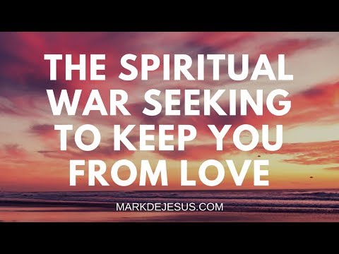 The Spiritual War Seeking to Keep you from Love