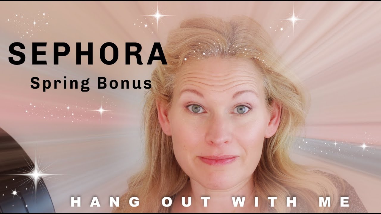 Sephora Spring Bonus: Hang Out With Me!