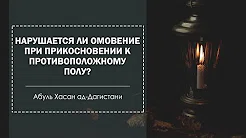 Нарушается ли омовение при прикосновении к противоположному полу?