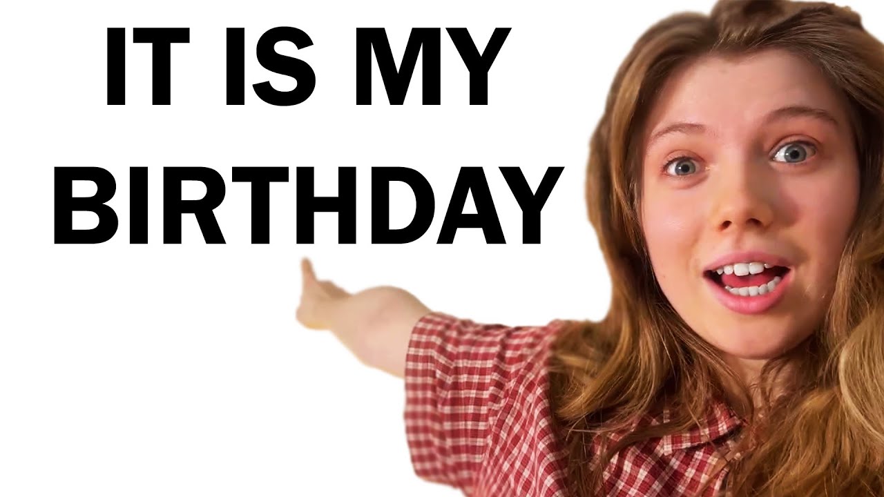 IT IS MY BIRTHDAY