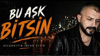 Bu Aşk Bitsin - Selahattin Irfan Çıtır - 