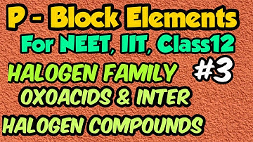 P- Block elements class 12 | Halogen Family | Oxoacids of Halogens | Inter halogen Com| #smchemistry