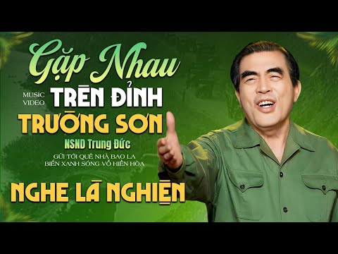 Gặp Nhau Trên Đỉnh Trường Sơn | Bản Đẹp Nhất Qua Giọng Hát NSND Trung Đức bekijken op YouTube