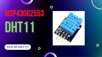 Hướng dẫn đọc nhiệt độ và độ ẩm DHT11 dùng MSP430G2553 hiện giá trị lên LCD1602 | Đam Mê Điện Tử