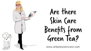 Green Tea and Skin Care Benefits (Amazing!)- Dermatologist - Dr. Bailey Skin Care [2018]