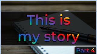 This is my story (Part 4)