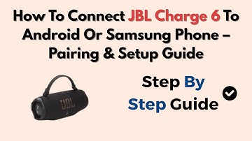 How To Connect JBL Charge 6 To Android Or Samsung Phone – Pairing & Setup Guide