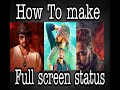 How to make full screen statuscreative anish