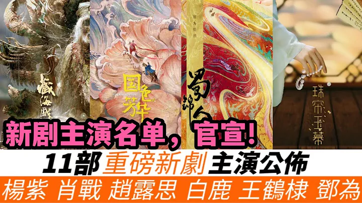 公布11部新剧主演名单！肖战将拍筹备6年的重磅剧，杨紫又上演大女主剧《国色芳华》！赵露思《珠帘玉幕》也将开拍！谭松韵&郑业成CP，邓为&向涵之CP！白鹿的新剧最惨，而最后一部绝对是霸屏的存在！ - 天天要闻