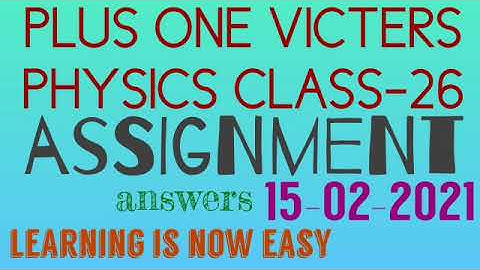 Plus one physics class-26 assignment answers 15-02-2021(victers)