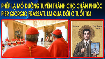 Phép lạ mở đường tuyên thánh cho Chân Phước Pier Giorgio Frassati. LM qua đời ở tuổi 104