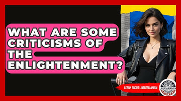 What Are Some Criticisms Of The Enlightenment? - Learn About Libertarianism